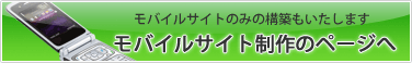 モバイルサイトを制作したいなら・・・モバイルサイト制作のページへ